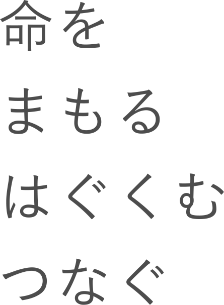 命をまもる はぐくむ つなぐ